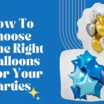 Choosing Right Balloons For Your Parties – A Secret Guide