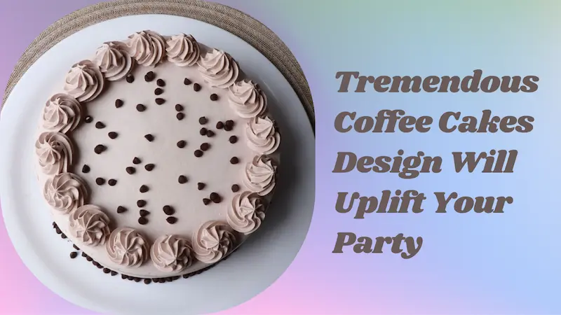 These Tremendous Coffee Cakes Design Will Uplift Your Party